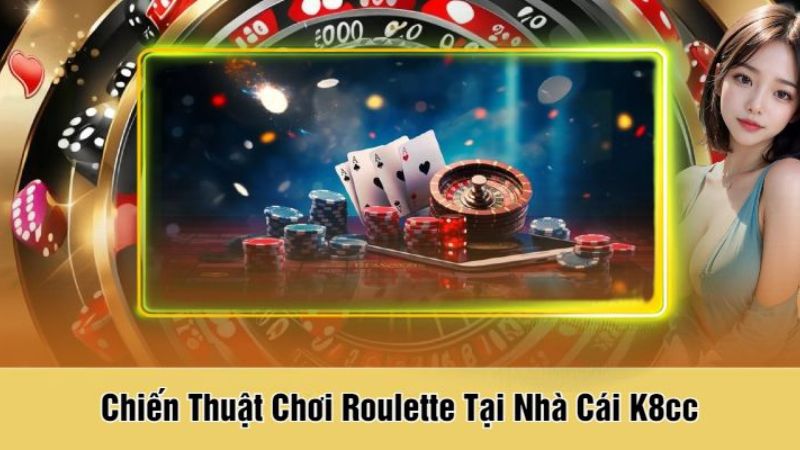 Chiến thuật chơi Roulette K8CC đánh nhanh thắng nhanh