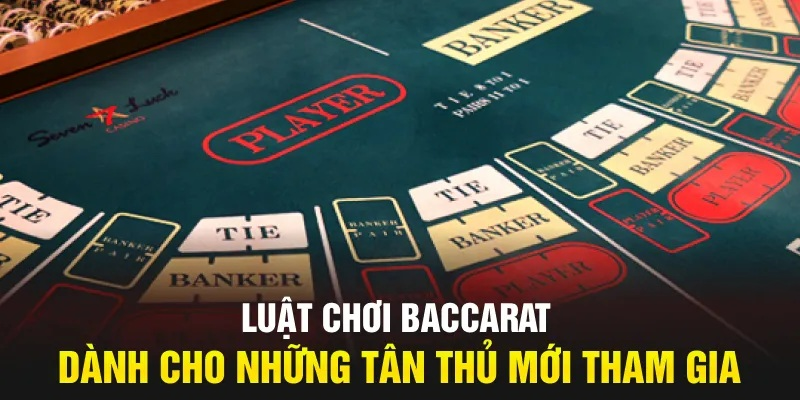 Luật chơi Baccarat cơ bản cho người mới