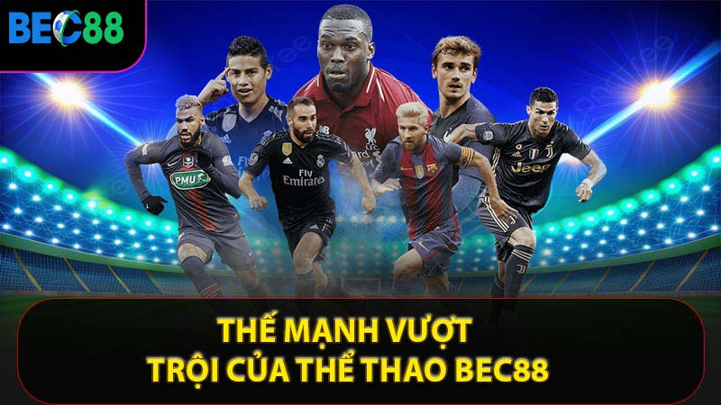 Những ưu điểm vượt trội của thể thao BEC88 Những ưu điểm vượt trội của thể thao BEC88