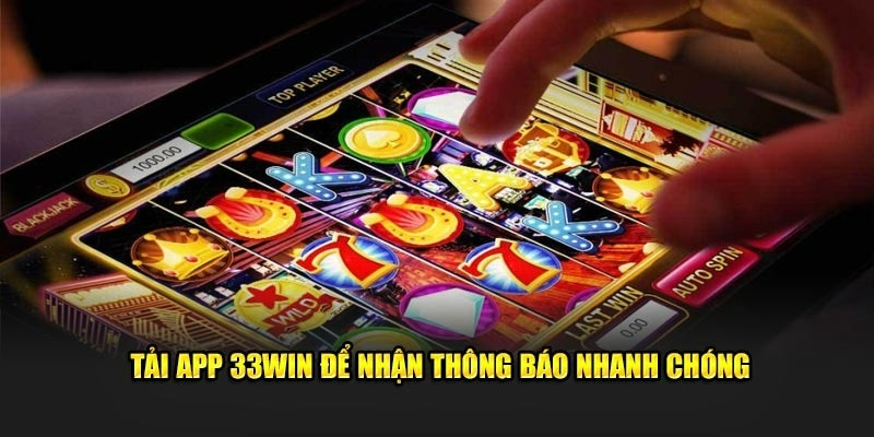Lưu ý quan trọng khi tải app 33Win bet thủ cần biết