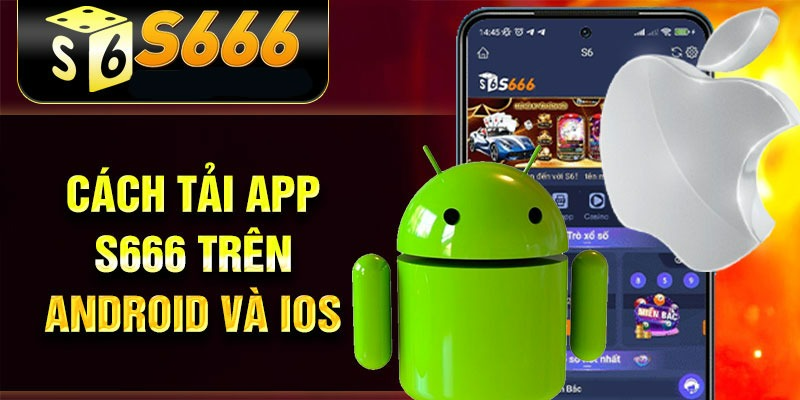 Hướng dẫn tải app S666 cho hai nền tảng Android và iOS Hướng dẫn tải app S666 cho hai nền tảng Android và iOS