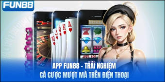 App FUN88 - Trải Nghiệm Cá Cược Mượt Mà Trên Điện Thoại