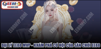 Đại Lý EE88 MVP – Website Chính Thức Trải Nghiệm Nhà Cái EE88 Uy Tín